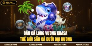 Bắn Cá Long Vương KIMSA