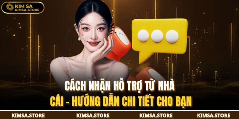 Cách Nhận Hỗ Trợ Từ Nhà Cái