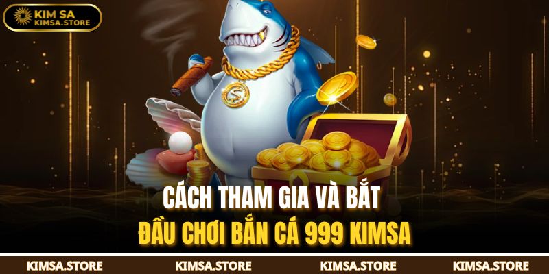 Cách tham gia và bắt đầu chơi bắn cá 999 KIMSA