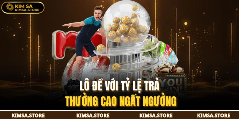 Lô đề với tỷ lệ trả thưởng cao ngất ngưởng