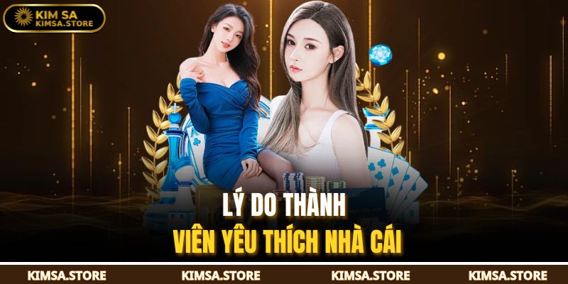Lý do thành viên yêu thích nhà cái